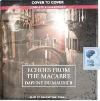 Echoes From The Macabre written by Daphne Du Maurier performed by Valentine Dyall on CD (Unabridged)